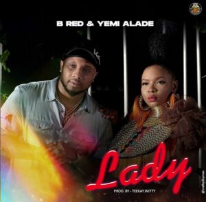 B-Red – Lady Ft. Yemi Alade